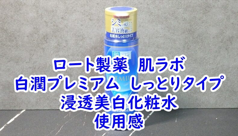 ロート製薬　肌ラボ　白潤プレミアム　しっとりタイプ　浸透美白化粧水の使用感